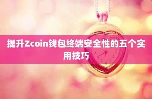 提升Zcoin钱包终端安全性的五个实用技巧