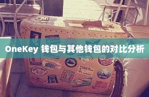 OneKey 钱包与其他钱包的对比分析