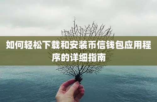 如何轻松下载和安装币信钱包应用程序的详细指南