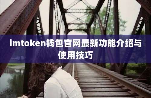 imtoken钱包官网最新功能介绍与使用技巧