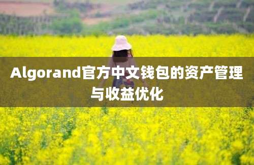 Algorand官方中文钱包的资产管理与收益优化