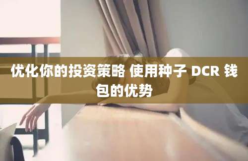 优化你的投资策略 使用种子 DCR 钱包的优势