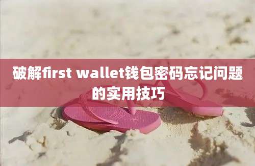 破解first wallet钱包密码忘记问题的实用技巧