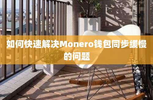 如何快速解决Monero钱包同步缓慢的问题