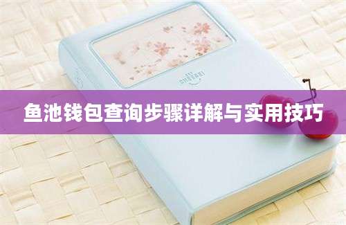 鱼池钱包查询步骤详解与实用技巧