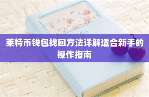 莱特币钱包找回方法详解适合新手的操作指南