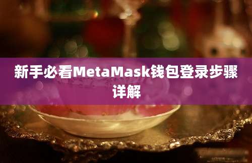 新手必看MetaMask钱包登录步骤详解