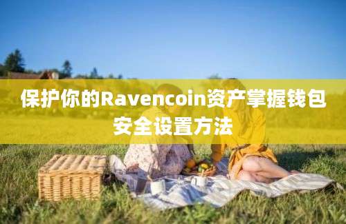 保护你的Ravencoin资产掌握钱包安全设置方法