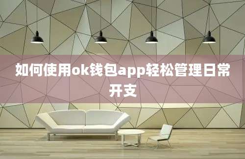 如何使用ok钱包app轻松管理日常开支