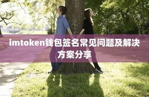 imtoken钱包签名常见问题及解决方案分享