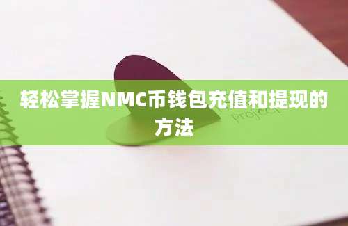 轻松掌握NMC币钱包充值和提现的方法