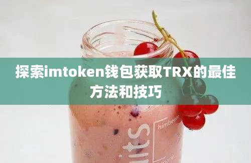 探索imtoken钱包获取TRX的最佳方法和技巧