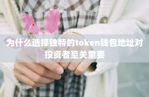 为什么选择独特的token钱包地址对投资者至关重要