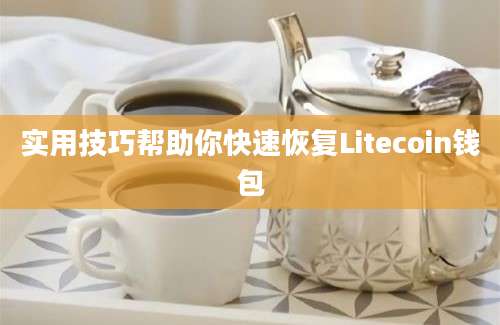 实用技巧帮助你快速恢复Litecoin钱包