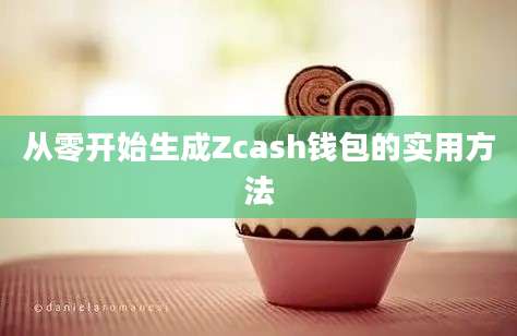 从零开始生成Zcash钱包的实用方法