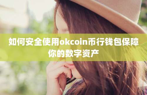 如何安全使用okcoin币行钱包保障你的数字资产