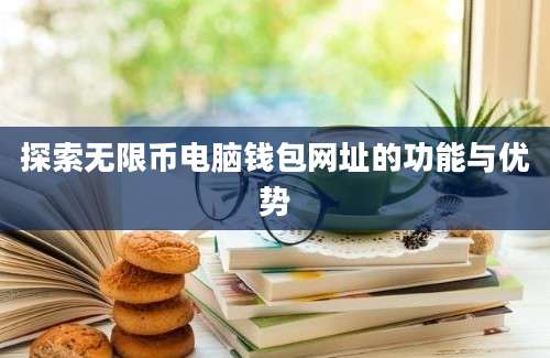 探索无限币电脑钱包网址的功能与优势