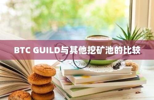 BTC GUILD与其他挖矿池的比较