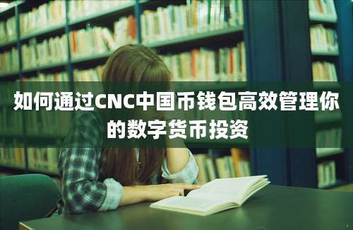 如何通过CNC中国币钱包高效管理你的数字货币投资