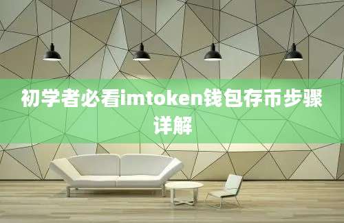 初学者必看imtoken钱包存币步骤详解