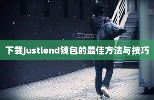 下载Justlend钱包的最佳方法与技巧