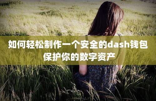 如何轻松制作一个安全的dash钱包 保护你的数字资产