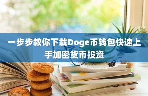 一步步教你下载Doge币钱包快速上手加密货币投资