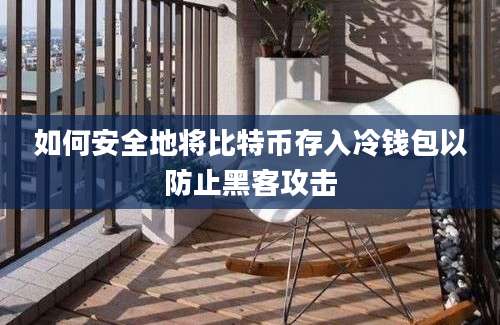 如何安全地将比特币存入冷钱包以防止黑客攻击