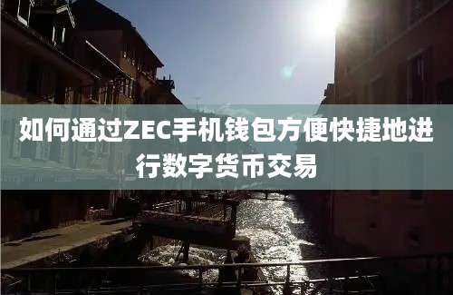 如何通过ZEC手机钱包方便快捷地进行数字货币交易