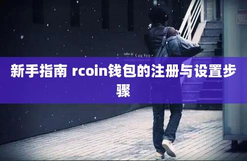 新手指南 rcoin钱包的注册与设置步骤