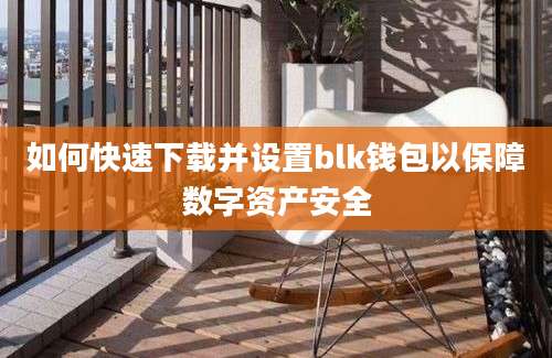 如何快速下载并设置blk钱包以保障数字资产安全