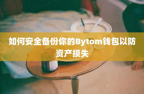 如何安全备份你的Bytom钱包以防资产损失