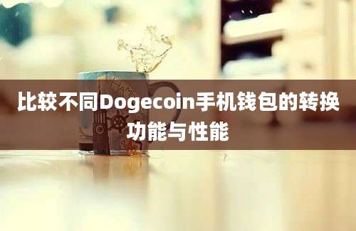 比较不同Dogecoin手机钱包的转换功能与性能